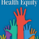 Cover of Health Equity Journal: Seven different colored hands reaching up towards the text "Health Equity," with a solid blue background.