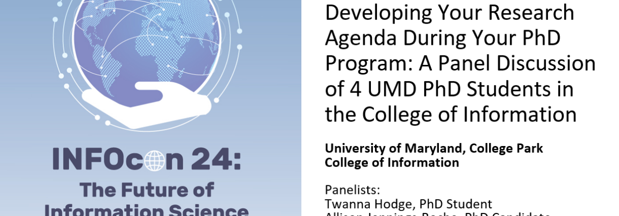 A slide for INFOCon 24: The Future of Information Science, depicting a hand holding an interconnected globe. The title of the slide is "Developing Your Research Agenda During Your PhD Program: A Panel Discussion of 4 UMD PhD Students in the College of Information"