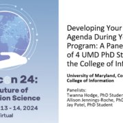 A slide for INFOCon 24: The Future of Information Science, depicting a hand holding an interconnected globe. The title of the slide is "Developing Your Research Agenda During Your PhD Program: A Panel Discussion of 4 UMD PhD Students in the College of Information"